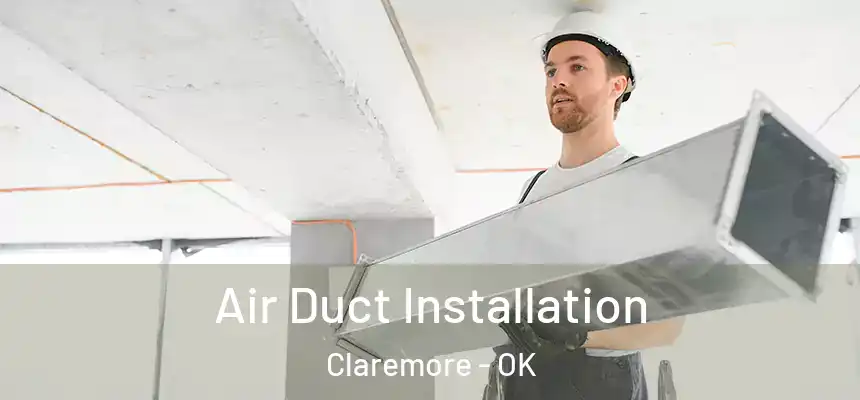 Air Duct Installation Claremore - OK