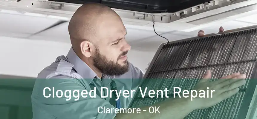  Clogged Dryer Vent Repair Claremore - OK