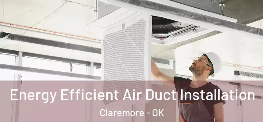  Energy Efficient Air Duct Installation Claremore - OK