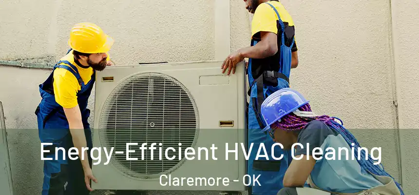 Energy-Efficient HVAC Cleaning Claremore - OK