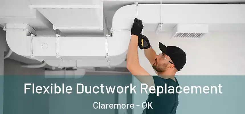Flexible Ductwork Replacement Claremore - OK